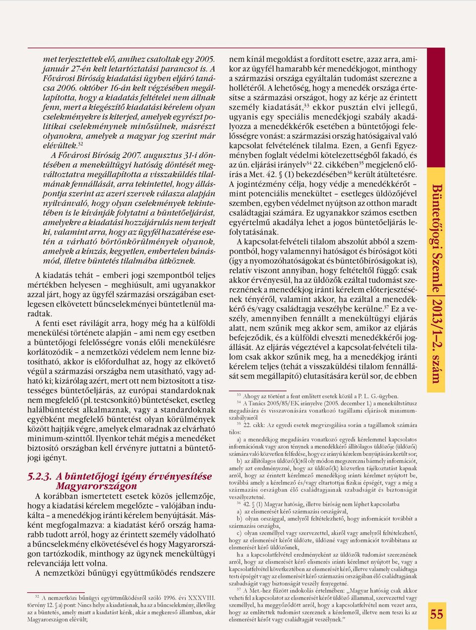 cselekménynek minősülnek, másrészt olyanokra, amelyek a magyar jog szerint már elévültek. 32 A Fővárosi Bíróság 2007.