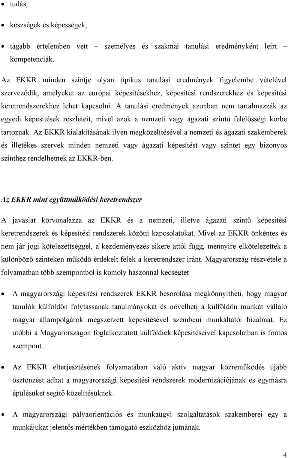 kapcsolni. A tanulási eredmények azonban nem tartalmazzák az egyedi képesítések részleteit, mivel azok a nemzeti vagy ágazati szintű felelősségi körbe tartoznak.