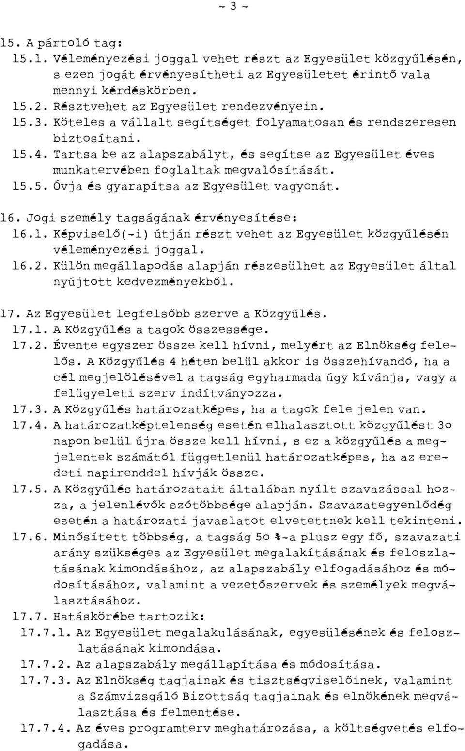 Tartsa be az alapszabályt, és segítse az Egyesület éves munkatervében foglaltak megvalósítását. l5.5. Óvja és gyarapítsa az Egyesület vagyonát. l6. Jogi személy tagságának érvényesítése: l6.l. Képviselő(-i) útján részt vehet az Egyesület közgyűlésén véleményezési joggal.