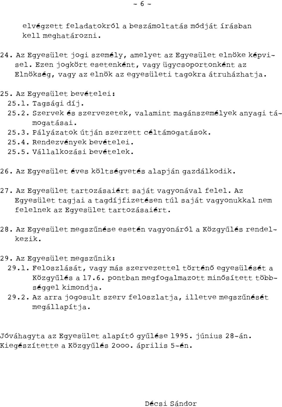 25.3. Pályázatok útján szerzett céltámogatások. 25.4. Rendezvények bevételei. 25.5. Vállalkozási bevételek. 26. Az Egyesület éves költségvetés alapján gazdálkodik. 27.