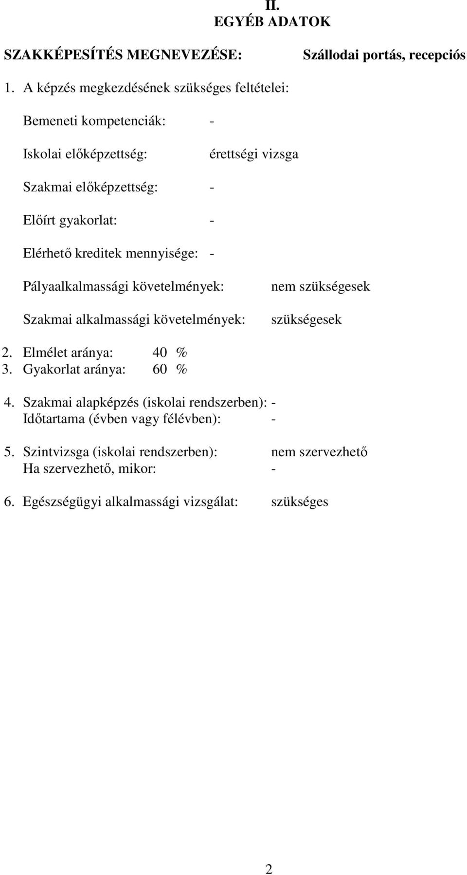 Elérhető kreditek mennyisége: - Pályaalkalmassági követelmények: Szakmai alkalmassági követelmények: nem szükségesek szükségesek 2. Elmélet aránya: 40 % 3.