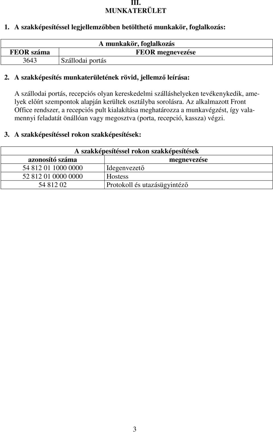 sorolásra. z alkalmazott Front Office rendszer, a recepciós pult kialakítása meghatározza a munkavégzést, így valamennyi feladatát önállóan vagy megosztva (porta, recepció, kassza) végzi.