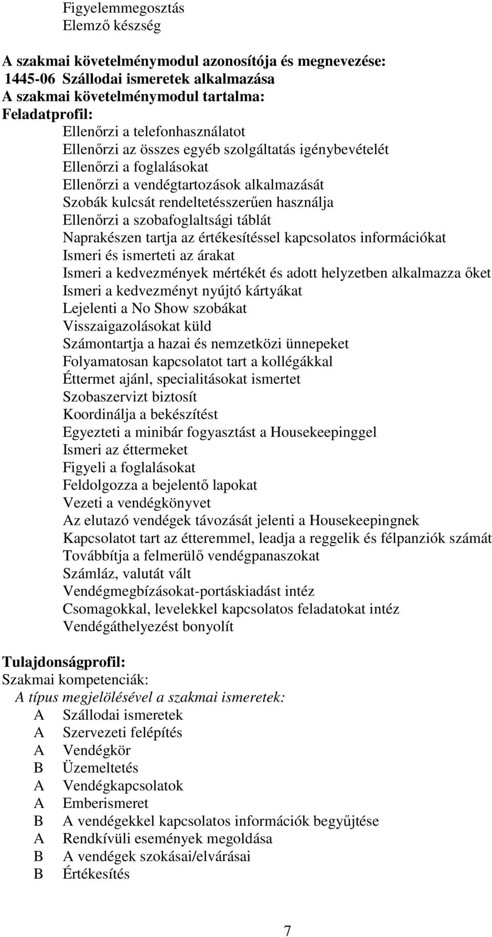 szobafoglaltsági táblát Naprakészen tartja az értékesítéssel kapcsolatos információkat Ismeri és ismerteti az árakat Ismeri a kedvezmények mértékét és adott helyzetben alkalmazza őket Ismeri a