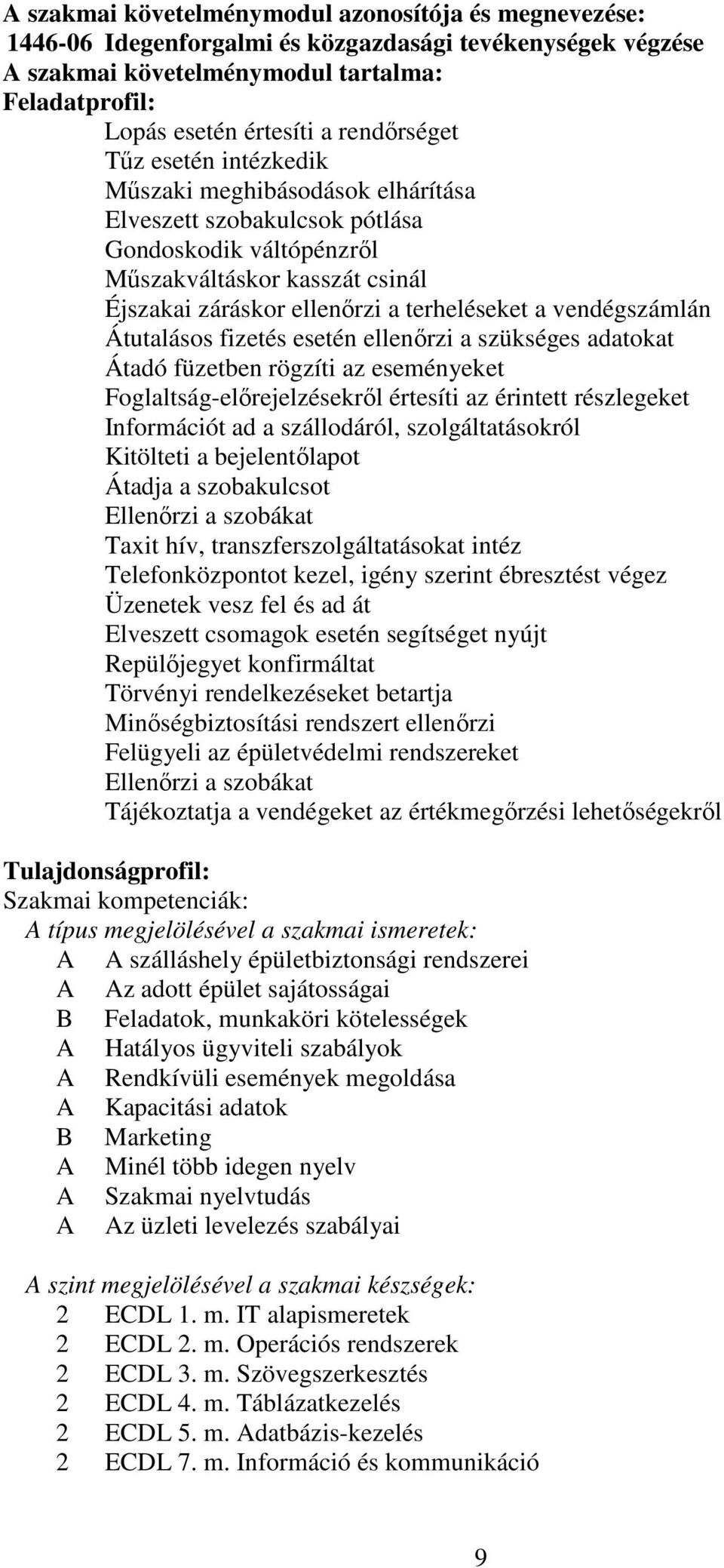 vendégszámlán Átutalásos fizetés esetén ellenőrzi a szükséges adatokat Átadó füzetben rögzíti az eseményeket Foglaltság-előrejelzésekről értesíti az érintett részlegeket Információt ad a szállodáról,