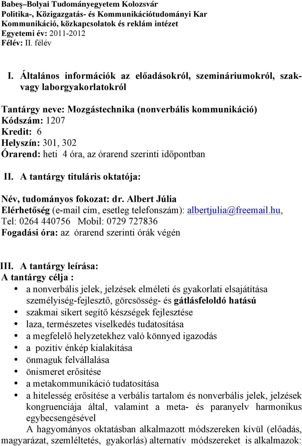 4 óra, az órarend szerinti időpontban II. A tantárgy tituláris oktatója: Név, tudományos fokozat: dr. Albert Júlia Elérhetőség (e-mail cím, esetleg telefonszám): albertjulia@freemail.