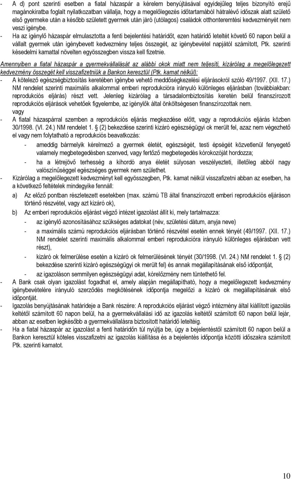 - Ha az igénylő házaspár elmulasztotta a fenti bejelentési határidőt, ezen határidő leteltét követő 60 napon belül a vállalt gyermek után igénybevett kedvezmény teljes összegét, az igénybevétel