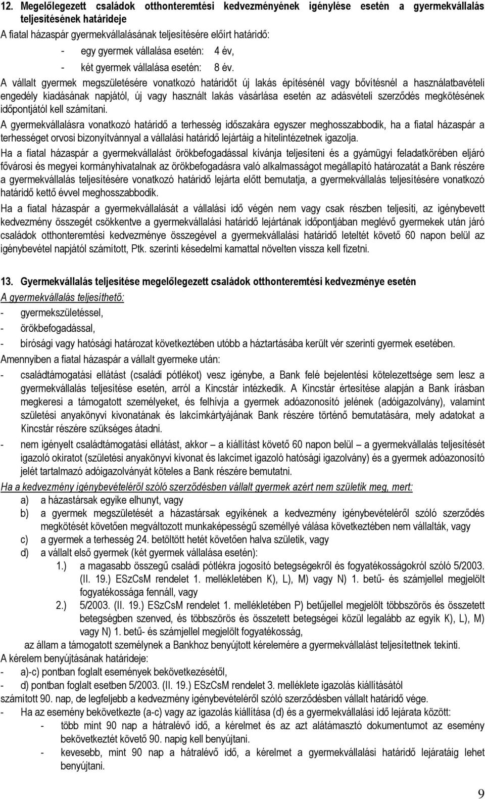 A vállalt gyermek megszületésére vonatkozó határidőt új lakás építésénél vagy bővítésnél a használatbavételi engedély kiadásának napjától, új vagy használt lakás vásárlása esetén az adásvételi