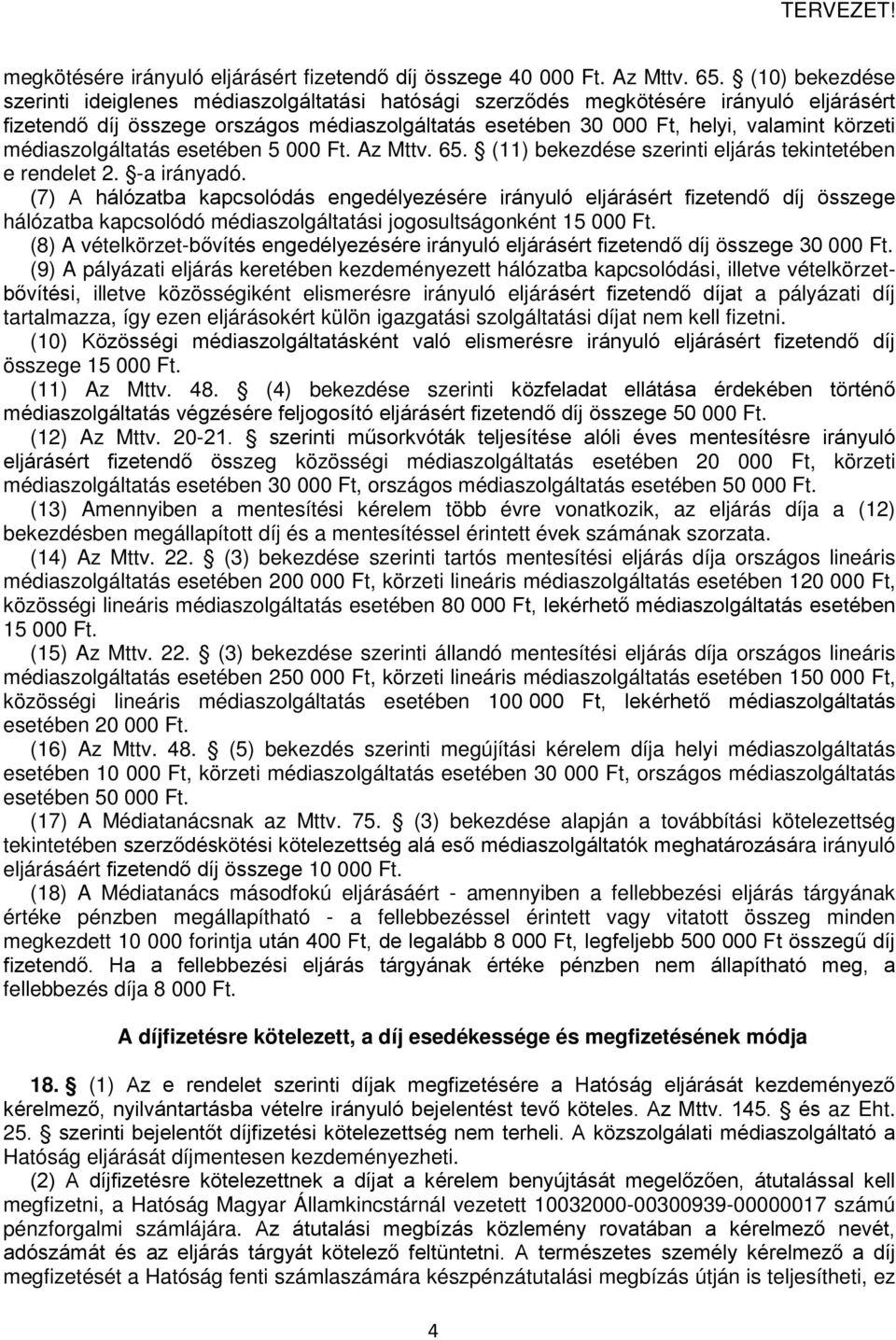 médiaszolgáltatás esetében 5 000 Ft. Az Mttv. 65. (11) bekezdése szerinti eljárás tekintetében e rendelet 2. -a irányadó.