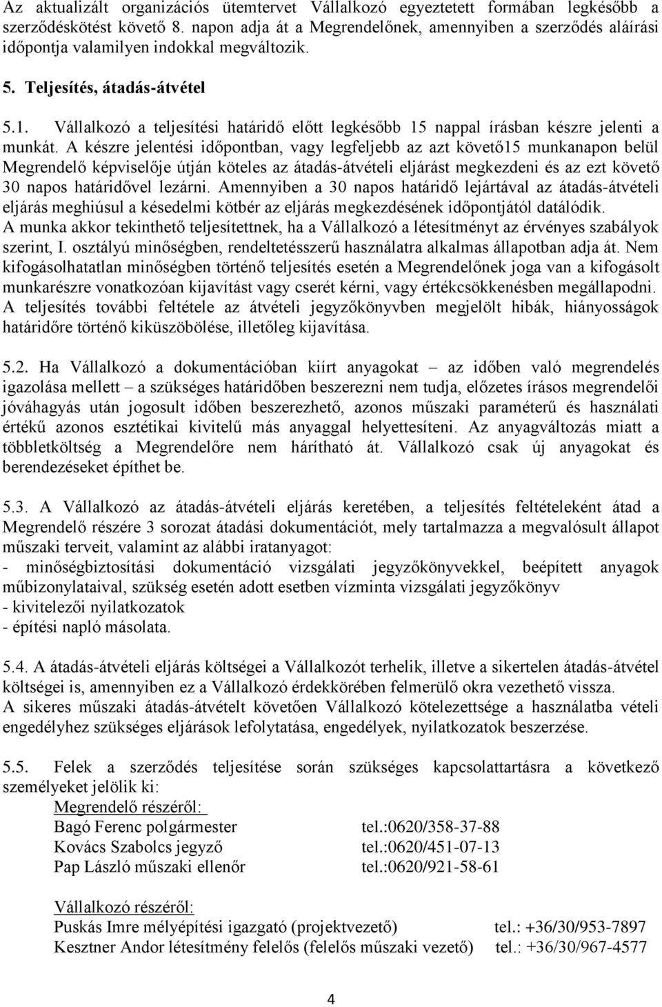 Vállalkozó a teljesítési határidő előtt legkésőbb 15 nappal írásban készre jelenti a munkát.