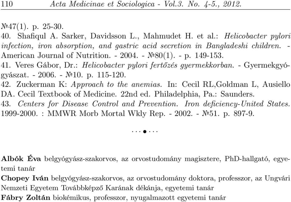 : Helicobacter pylori fertőzés gyermekkorban. - Gyermekgyógyászat. - 2006. - 10. p. 115-120. 42. Zuckerman K: Approach to the anemias. In: Cecil RL,Goldman L, Ausiello DA. Cecil Textbook of Medicine.