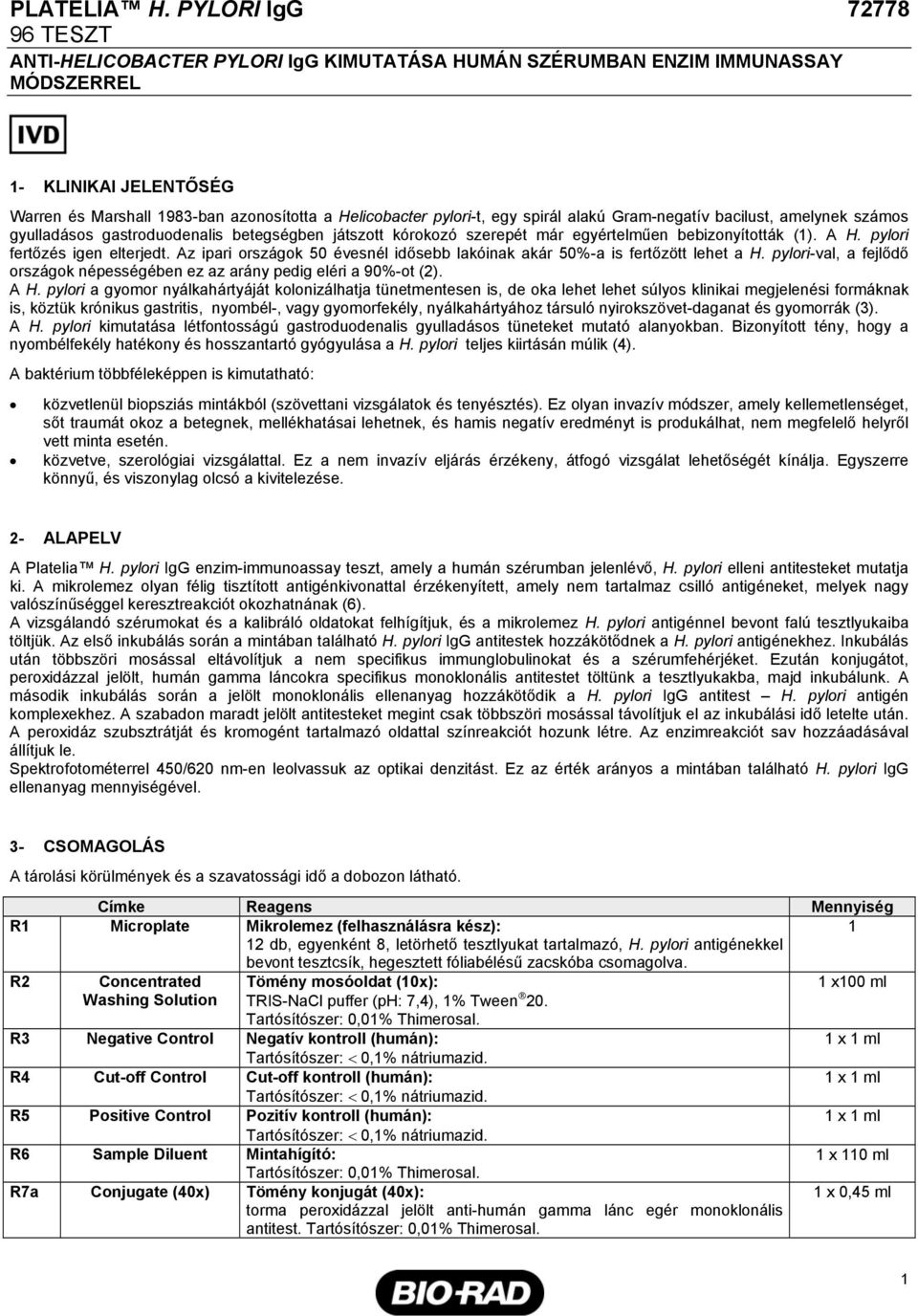 egy spirál alakú Gram-negatív bacilust, amelynek számos gyulladásos gastroduodenalis betegségben játszott kórokozó szerepét már egyértelműen bebizonyították (1). A H. pylori fertőzés igen elterjedt.