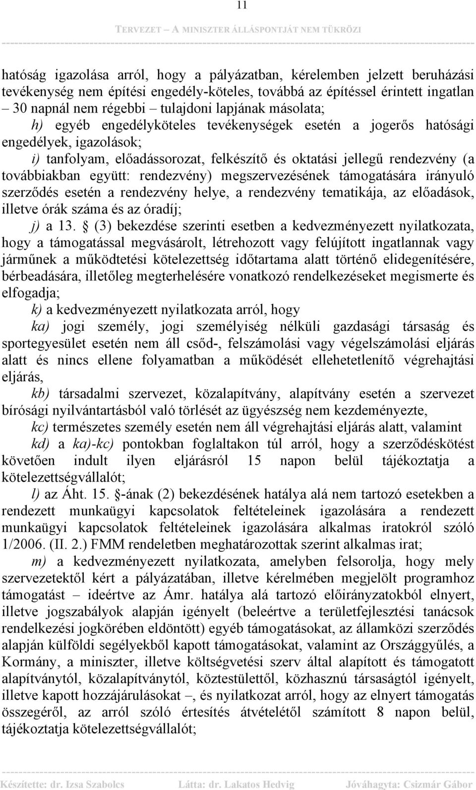 rendezvény) megszervezésének támogatására irányuló szerződés esetén a rendezvény helye, a rendezvény tematikája, az előadások, illetve órák száma és az óradíj; j) a 13.