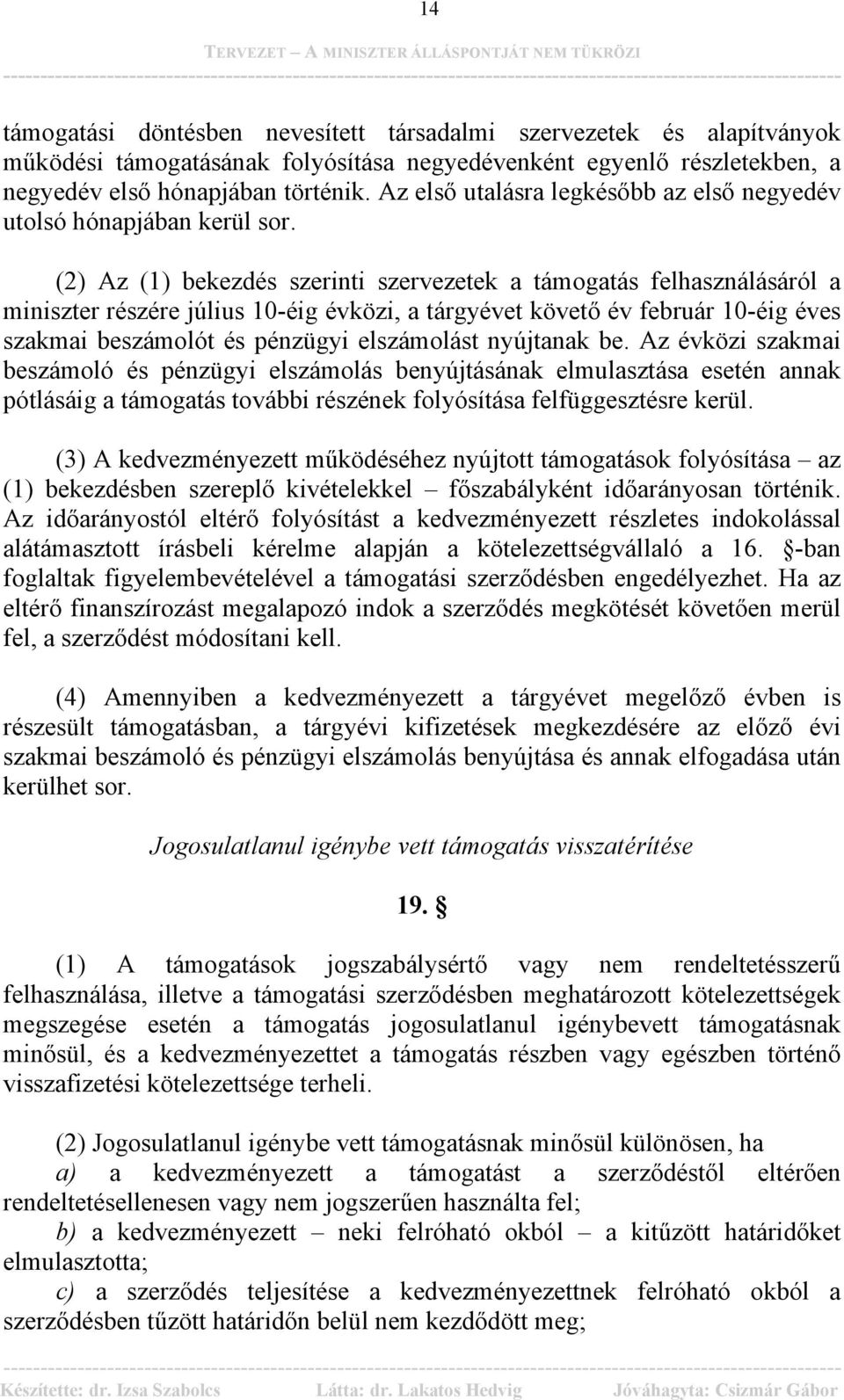 (2) Az (1) bekezdés szerinti szervezetek a támogatás felhasználásáról a miniszter részére július 10-éig évközi, a tárgyévet követő év február 10-éig éves szakmai beszámolót és pénzügyi elszámolást