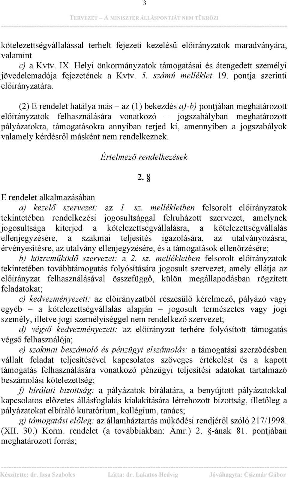 (2) E rendelet hatálya más az (1) bekezdés a)-b) pontjában meghatározott előirányzatok felhasználására vonatkozó jogszabályban meghatározott pályázatokra, támogatásokra annyiban terjed ki, amennyiben