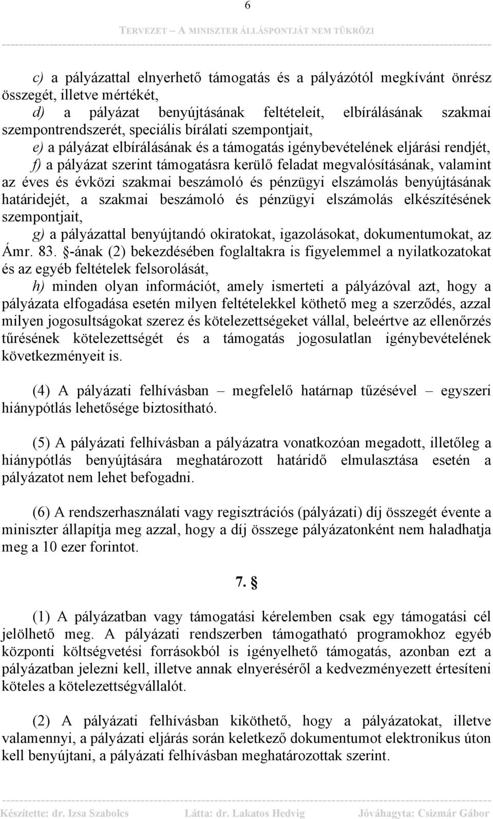 szakmai beszámoló és pénzügyi elszámolás benyújtásának határidejét, a szakmai beszámoló és pénzügyi elszámolás elkészítésének szempontjait, g) a pályázattal benyújtandó okiratokat, igazolásokat,