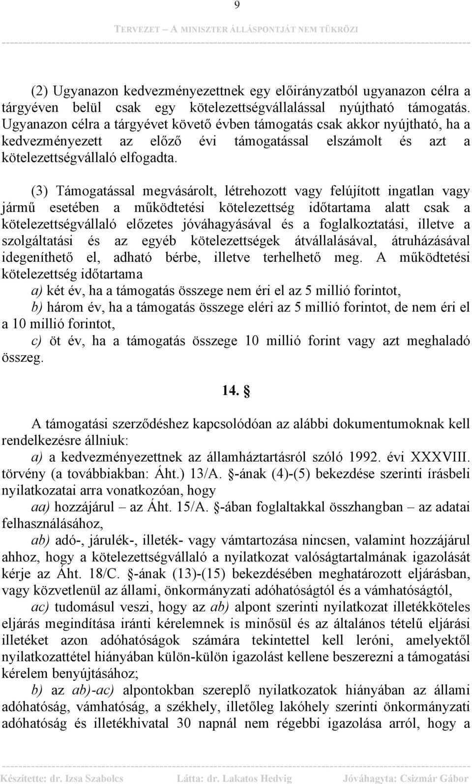 (3) Támogatással megvásárolt, létrehozott vagy felújított ingatlan vagy jármű esetében a működtetési kötelezettség időtartama alatt csak a kötelezettségvállaló előzetes jóváhagyásával és a