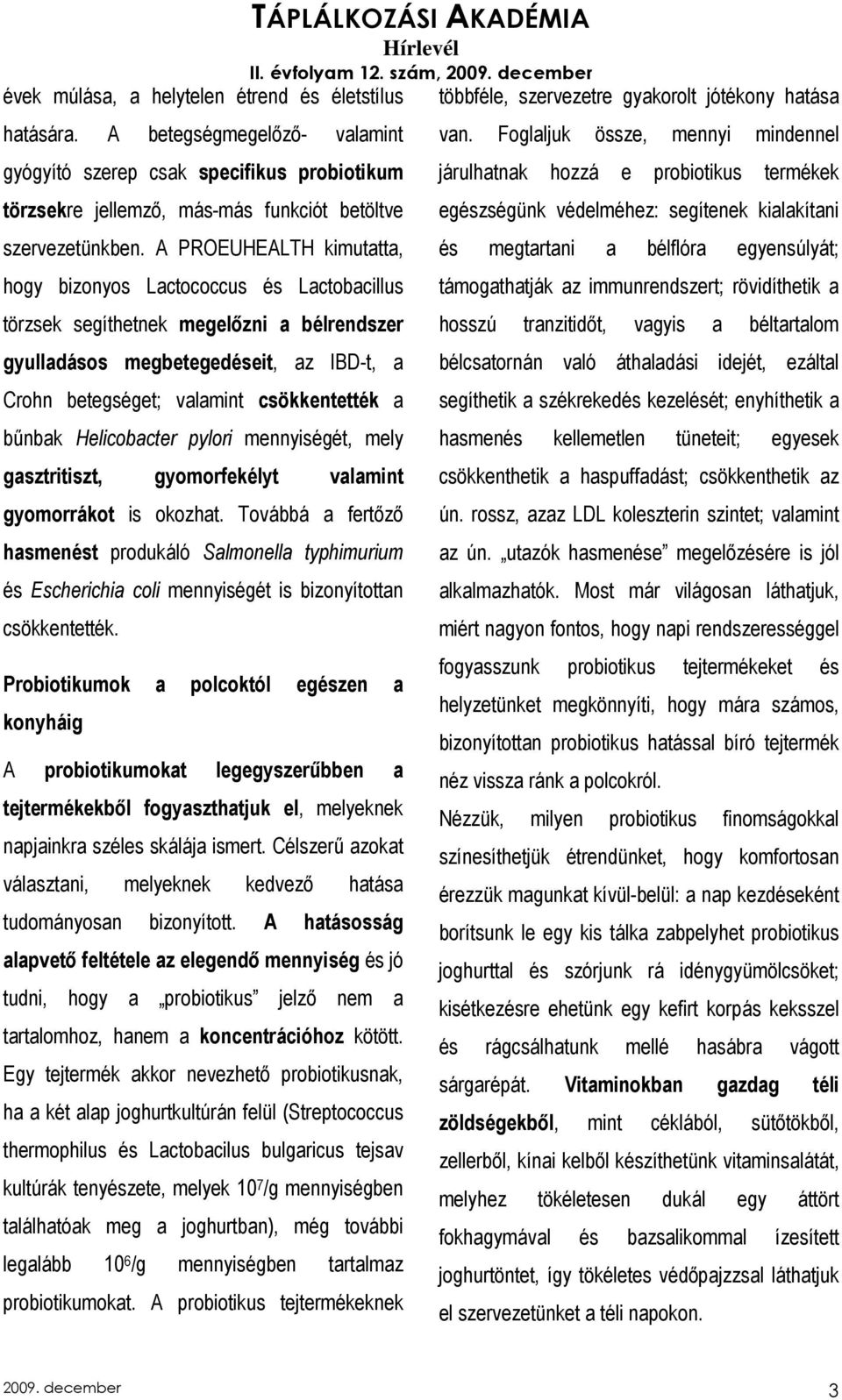 bőnbak Helicobacter pylori mennyiségét, mely gasztritiszt, gyomorfekélyt valamint gyomorrákot is okozhat.