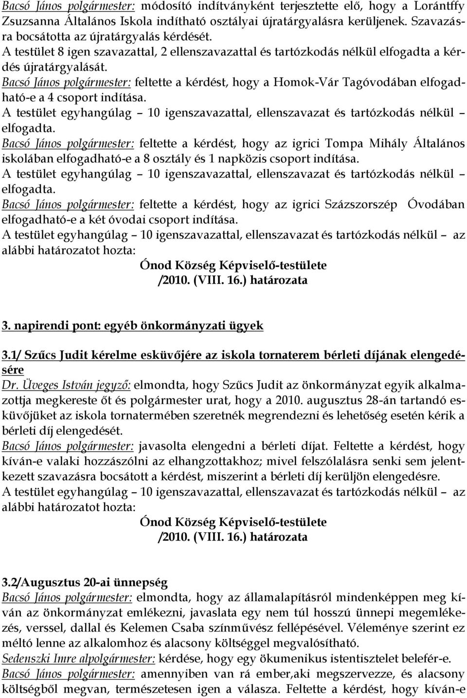 Bacsó János polgármester: feltette a kérdést, hogy a Homok-Vár Tagóvodában elfogadható-e a 4 csoport indítása. A testület egyhangúlag 10 igenszavazattal, ellenszavazat és tartózkodás nélkül elfogadta.