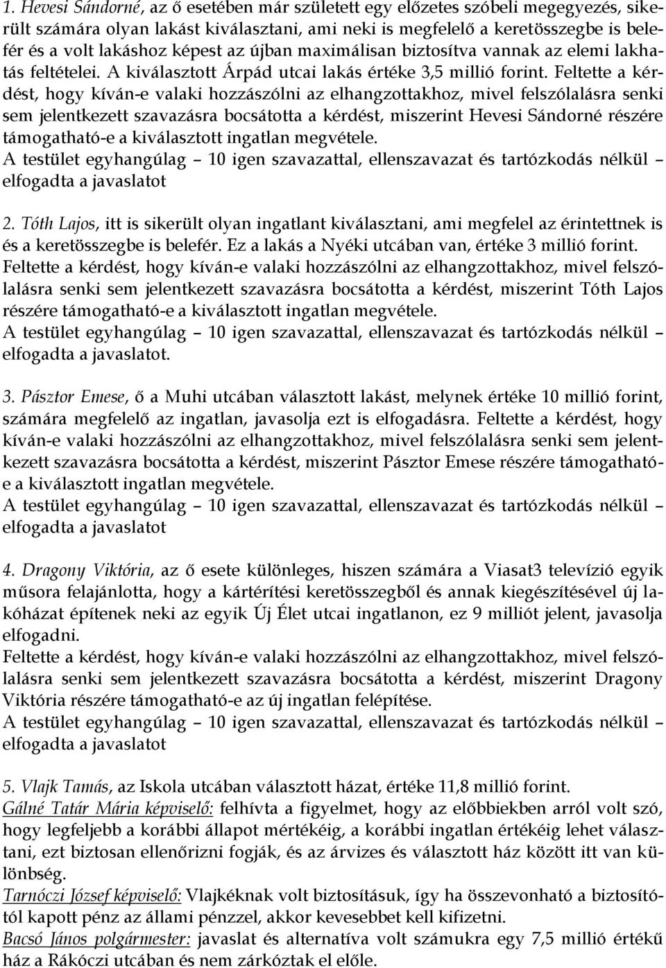 Feltette a kérdést, hogy kíván-e valaki hozzászólni az elhangzottakhoz, mivel felszólalásra senki sem jelentkezett szavazásra bocsátotta a kérdést, miszerint Hevesi Sándorné részére támogatható-e a
