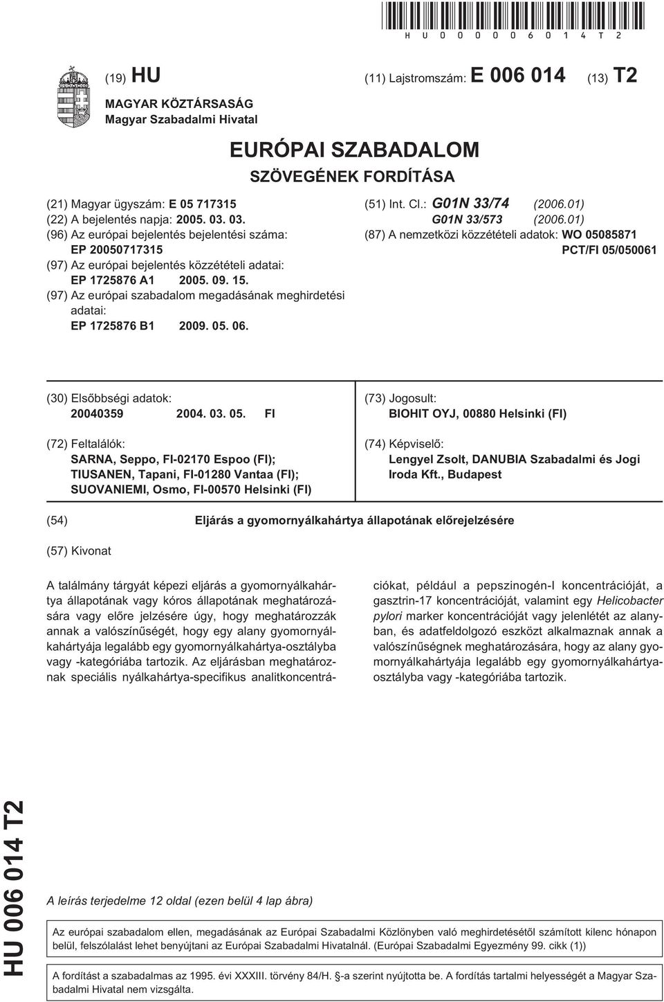 03. (96) Az európai bejelentés bejelentési száma: EP 0071731 (97) Az európai bejelentés közzétételi adatai: EP 172876 A1 0. 09. 1. (97) Az európai szabadalom megadásának meghirdetési adatai: EP 172876 B1 09.
