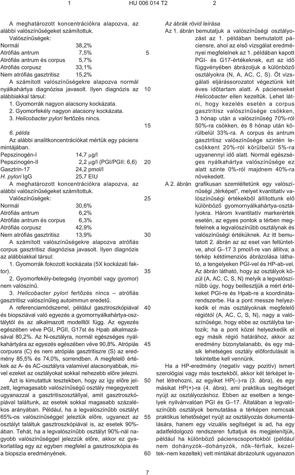 javasolt. Ilyen diagnózis az alábbiakkal társul: 1. Gyomorrák nagyon alacsony kockázata. 2. Gyomorfekély nagyon alacsony kockázata. 3. Helicobacter pylori fertõzés nincs. 6.