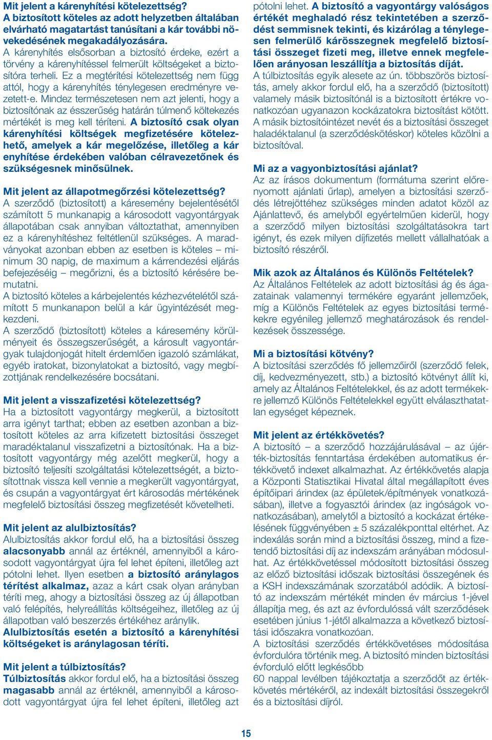 Ez a megtérítési kötelezettség nem függ attól, hogy a kárenyhítés ténylegesen eredményre vezetett-e.