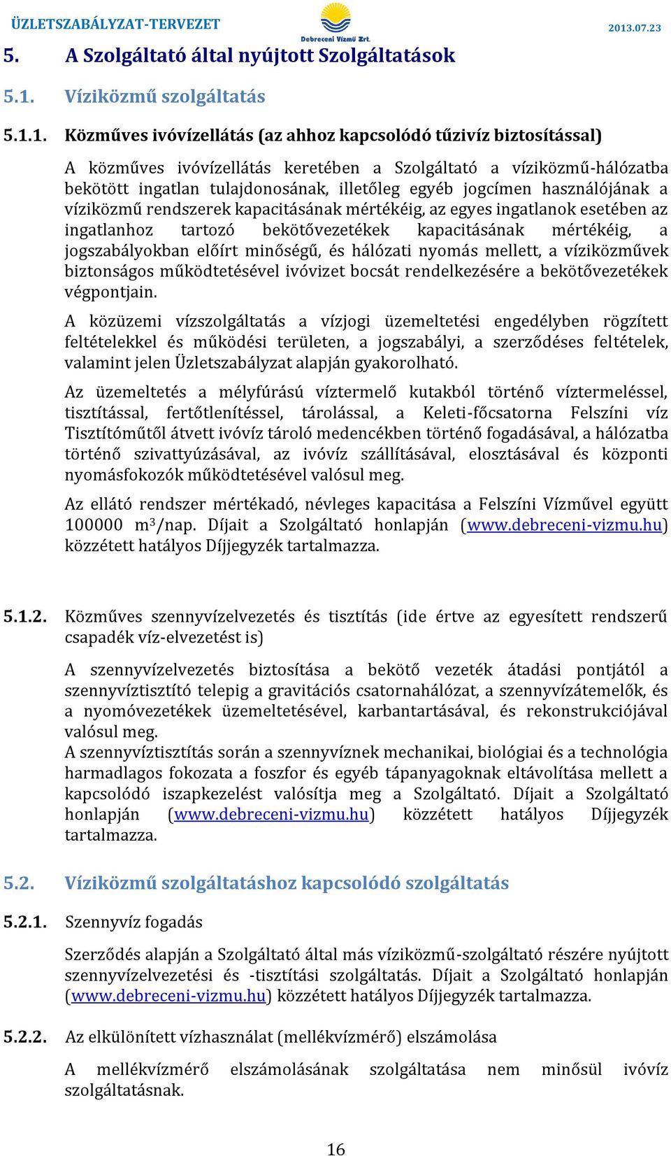 tartozó bekötővezetékek kapacitásának mértékéig, a jogszabályokban előírt minőségű, és hálózati nyomás mellett, a víziközművek biztonságos működtetésével ivóvizet bocsát rendelkezésére a