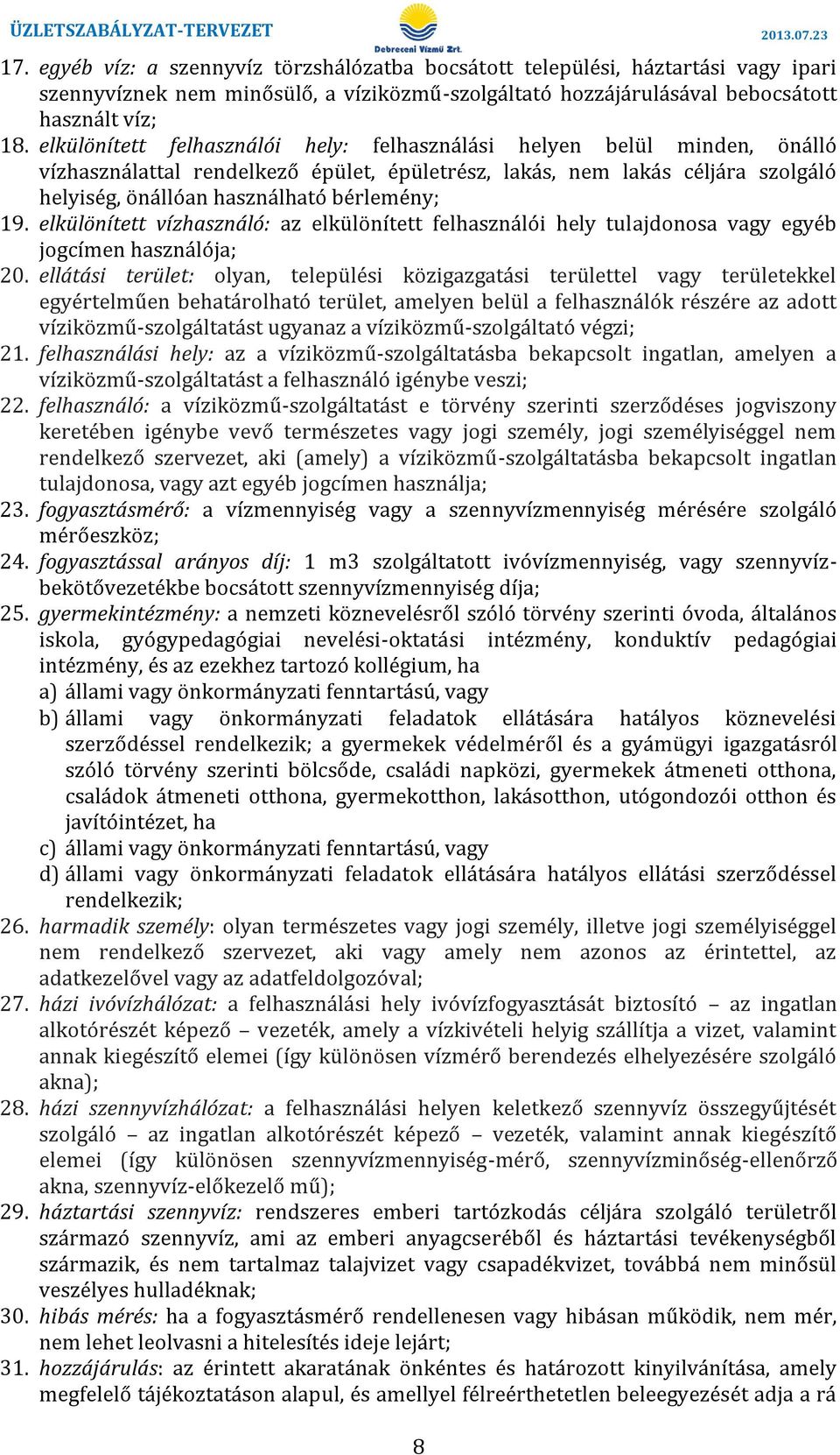 elkülönített vízhasználó: az elkülönített felhasználói hely tulajdonosa vagy egyéb jogcímen használója; 20 ellátási terület: olyan, települési közigazgatási területtel vagy területekkel egyértelműen