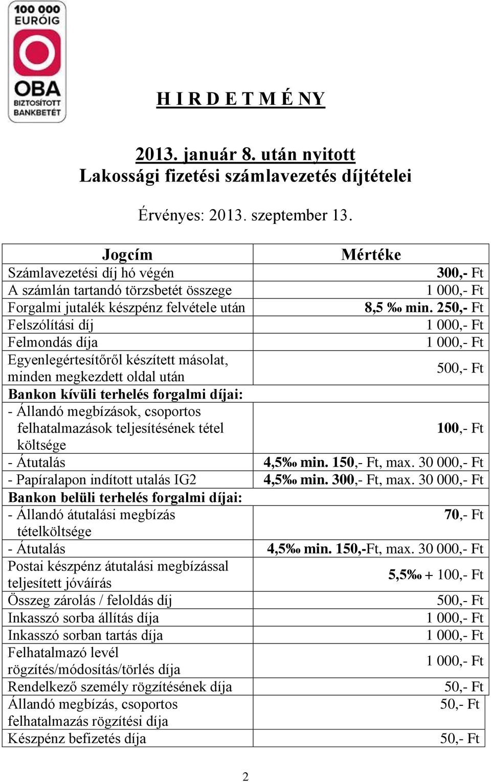 250,- Ft Felszólítási díj Felmondás díja Egyenlegértesítőről készített másolat, minden megkezdett oldal után 500,- Ft Bankon kívüli terhelés forgalmi díjai: - Állandó megbízások, csoportos