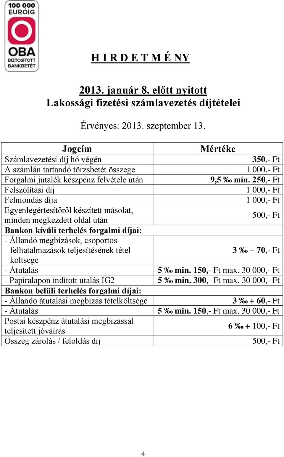 250,- Ft Felszólítási díj Felmondás díja Egyenlegértesítőről készített másolat, minden megkezdett oldal után 500,- Ft Bankon kívüli terhelés forgalmi díjai: - Állandó megbízások, csoportos