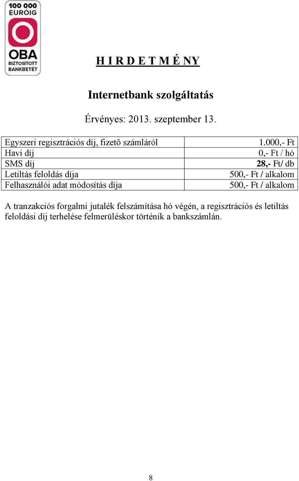 000,- Ft 0,- Ft / hó 28,- Ft/ db 500,- Ft / alkalom 500,- Ft / alkalom A tranzakciós