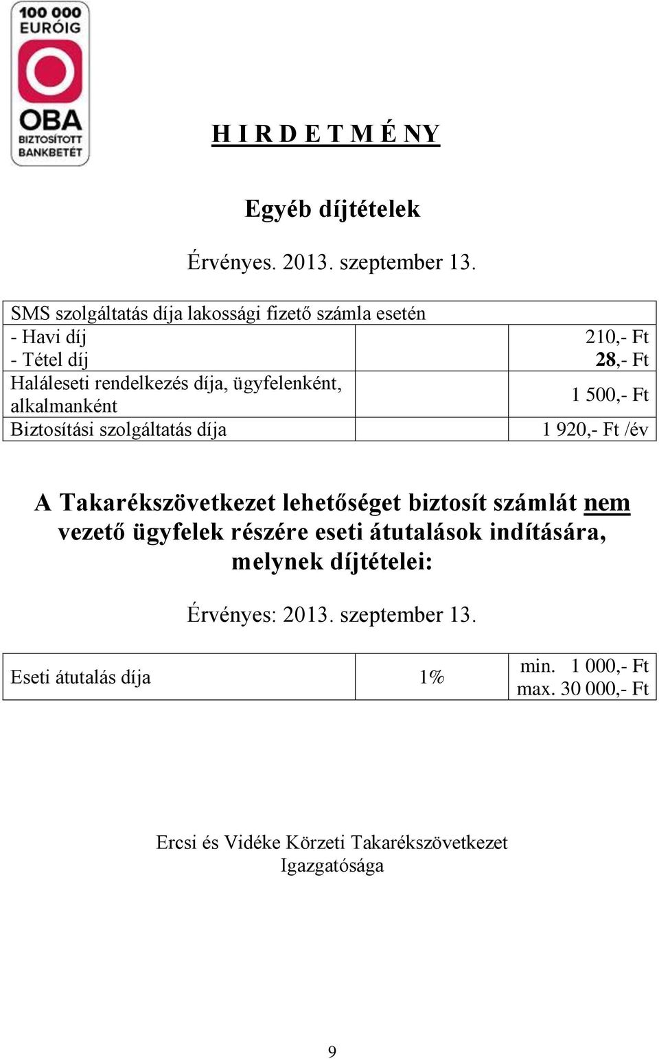 alkalmanként Biztosítási szolgáltatás díja 210,- Ft 28,- Ft 1 500,- Ft 1 920,- Ft /év A Takarékszövetkezet lehetőséget