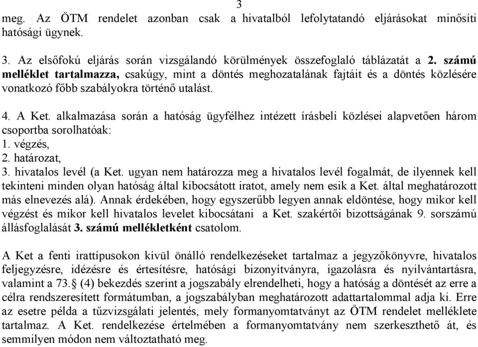 alkalmazása során a hatóság ügyfélhez intézett írásbeli közlései alapvetıen három csoportba sorolhatóak: 1. végzés, 2. határozat, 3. hivatalos levél (a Ket.