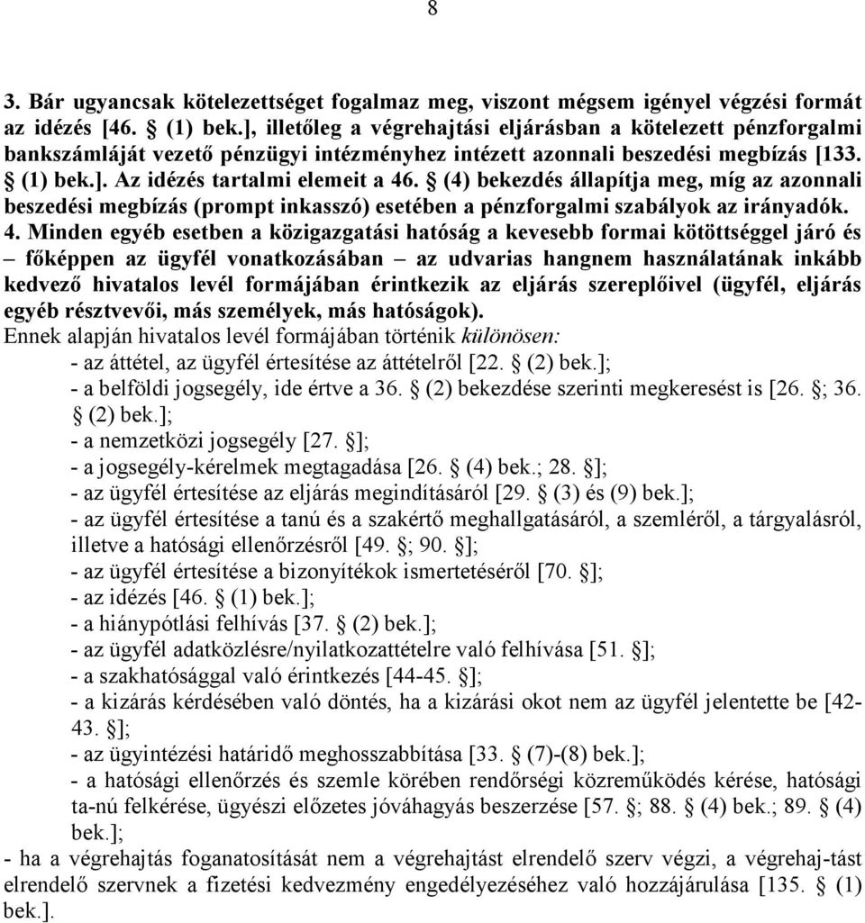 (4) bekezdés állapítja meg, míg az azonnali beszedési megbízás (prompt inkasszó) esetében a pénzforgalmi szabályok az irányadók. 4.