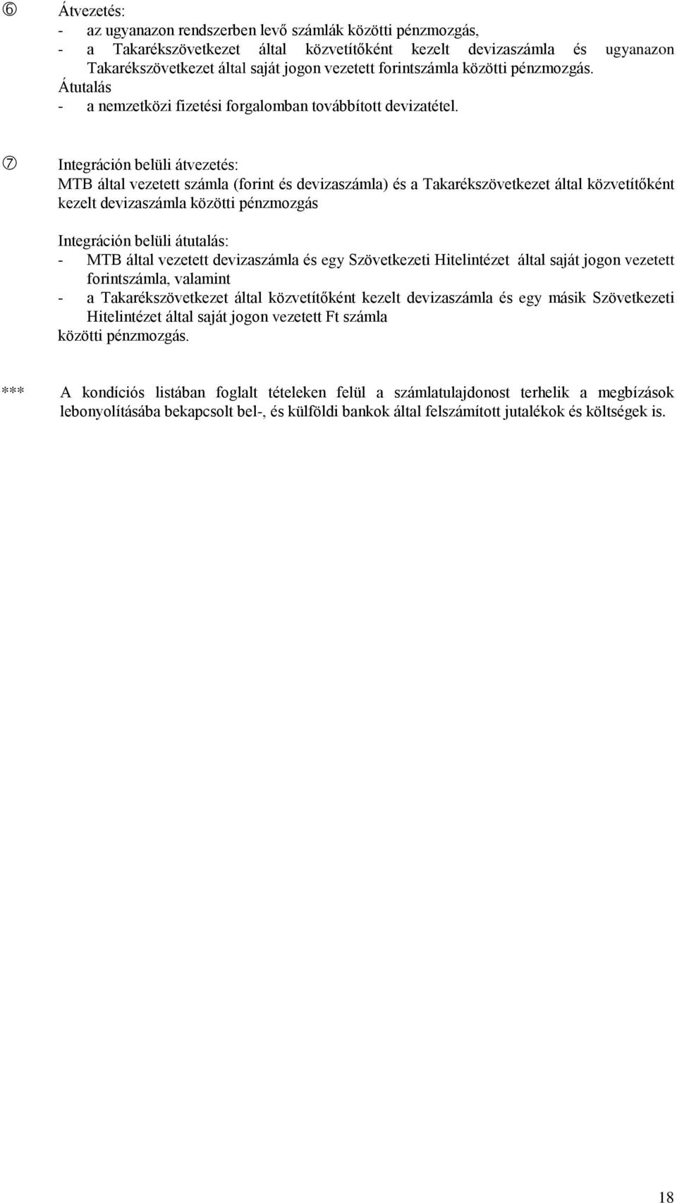 Integráción belüli átvezetés: MTB által vezetett számla (forint és devizaszámla) és a Takarékszövetkezet által közvetítőként kezelt devizaszámla közötti pénzmozgás Integráción belüli átutalás: - MTB