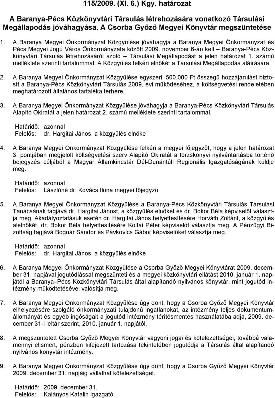 november 6-án kelt Baranya-Pécs Közkönyvtári Társulás létrehozásáról szóló Társulási Megállapodást a jelen határozat 1. számú melléklete szerinti tartalommal.