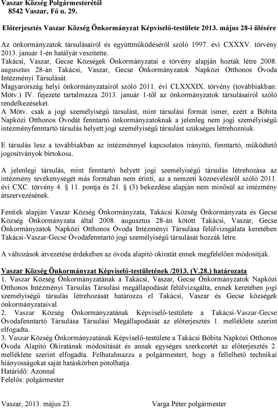 Takácsi, Vaszar, Gecse Községek Önkormányzatai e törvény alapján hozták létre 2008. augusztus 28-án Takácsi, Vaszar, Gecse Önkormányzatok Napközi Otthonos Óvoda Intézményi Társulását.