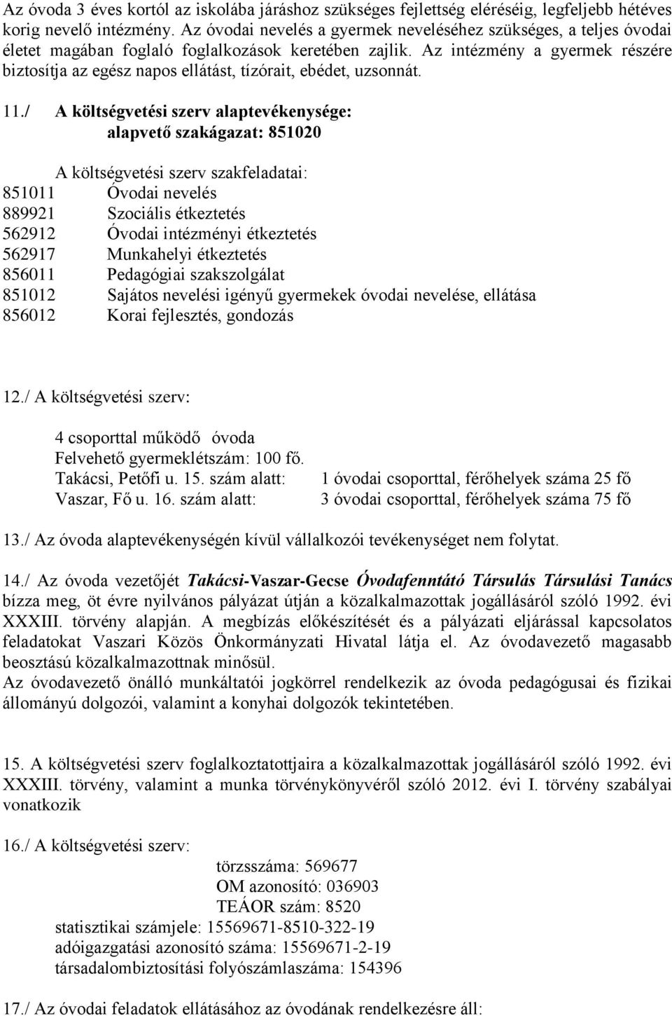 Az intézmény a gyermek részére biztosítja az egész napos ellátást, tízórait, ebédet, uzsonnát. 11.