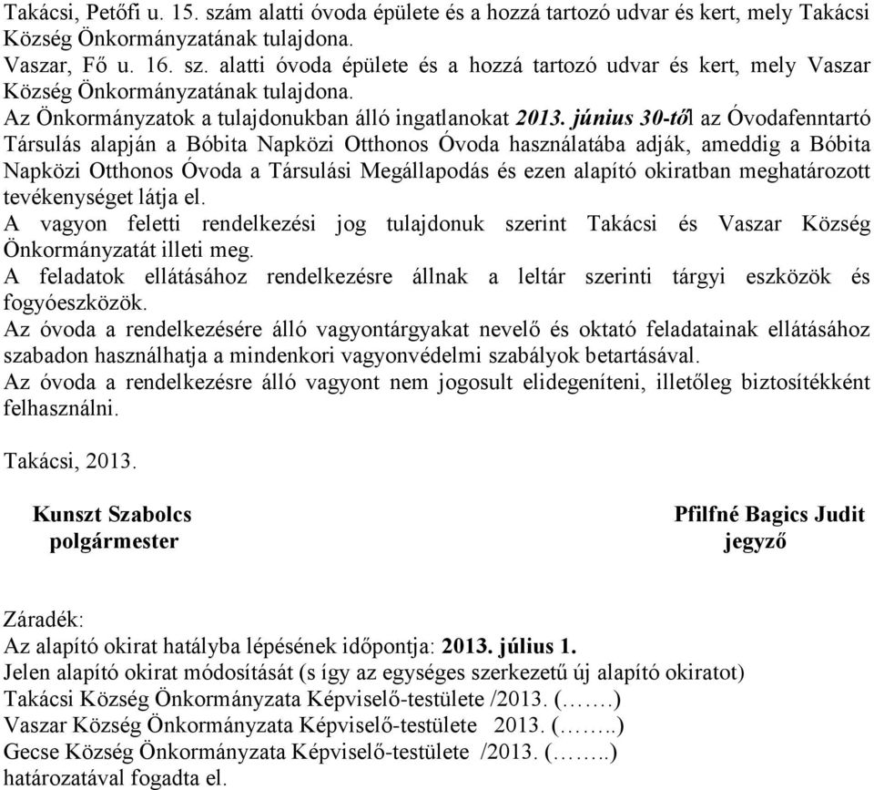 június 30-től az Óvodafenntartó Társulás alapján a Bóbita Napközi Otthonos Óvoda használatába adják, ameddig a Bóbita Napközi Otthonos Óvoda a Társulási Megállapodás és ezen alapító okiratban