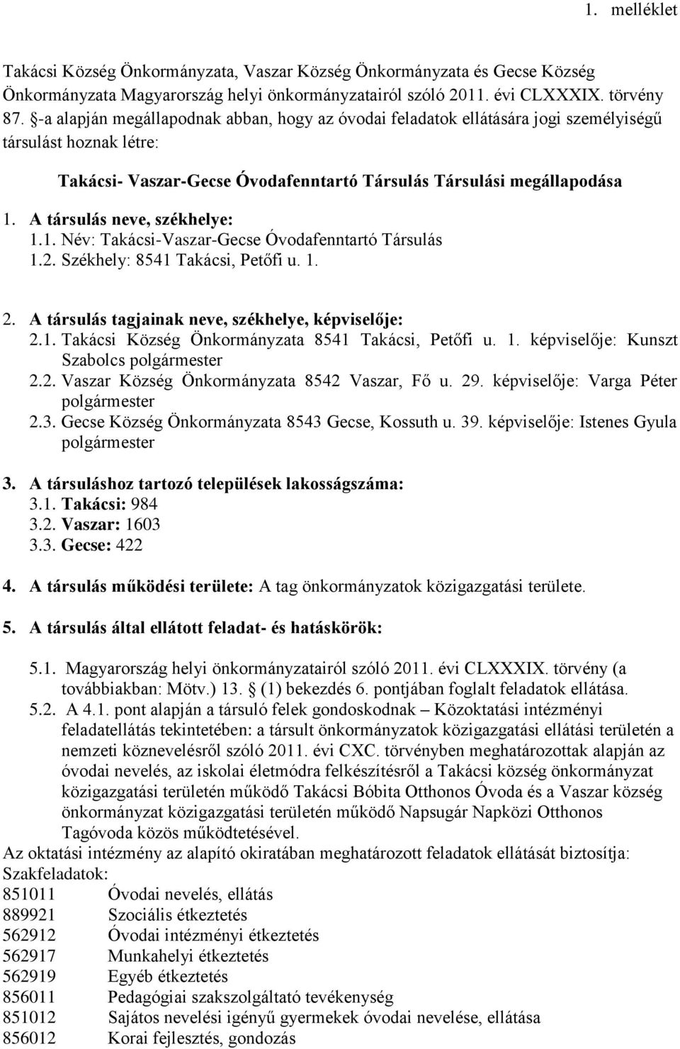 A társulás neve, székhelye: 1.1. Név: Takácsi-Vaszar-Gecse Óvodafenntartó Társulás 1.2. Székhely: 8541 Takácsi, Petőfi u. 1. 2. A társulás tagjainak neve, székhelye, képviselője: 2.1. Takácsi Község Önkormányzata 8541 Takácsi, Petőfi u.