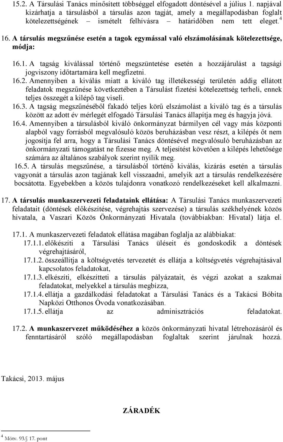 A társulás megszűnése esetén a tagok egymással való elszámolásának kötelezettsége, módja: 16