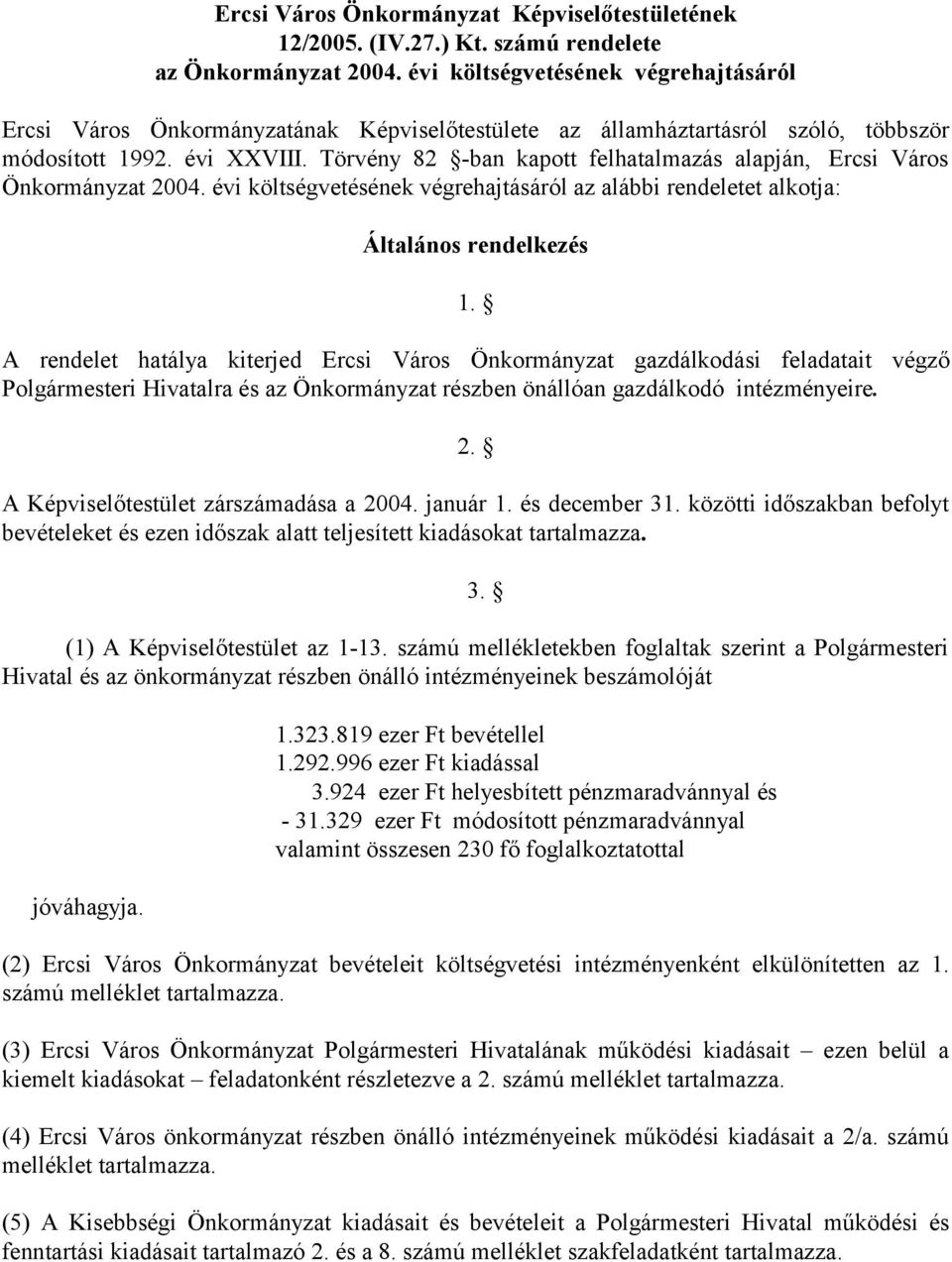 Törvény 82 -ban kapott felhatalmazás alapján, Erc Város Önkormányzat 2004. évi költségvetésének végrehajtásáról az alábbi rendeletet alkotja: Általános rendelkezés 1.