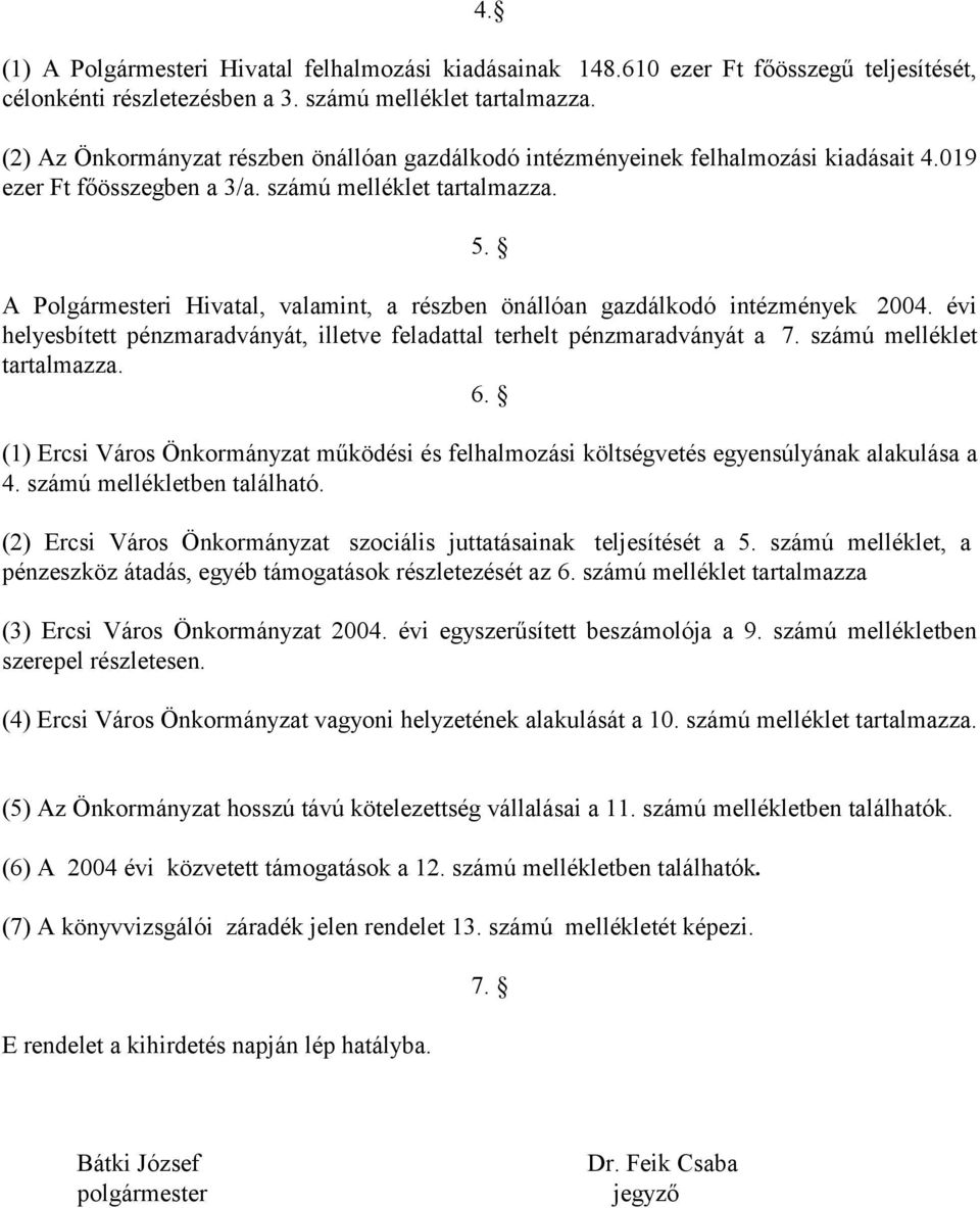 A Polgármesteri Hivatal, valamint, a részben önállóan gazdálkodó intézmények 2004. évi helyesbített pénzmaradványát, illetve feladattal terhelt pénzmaradványát a 7. számú melléklet tartalmazza. 6.