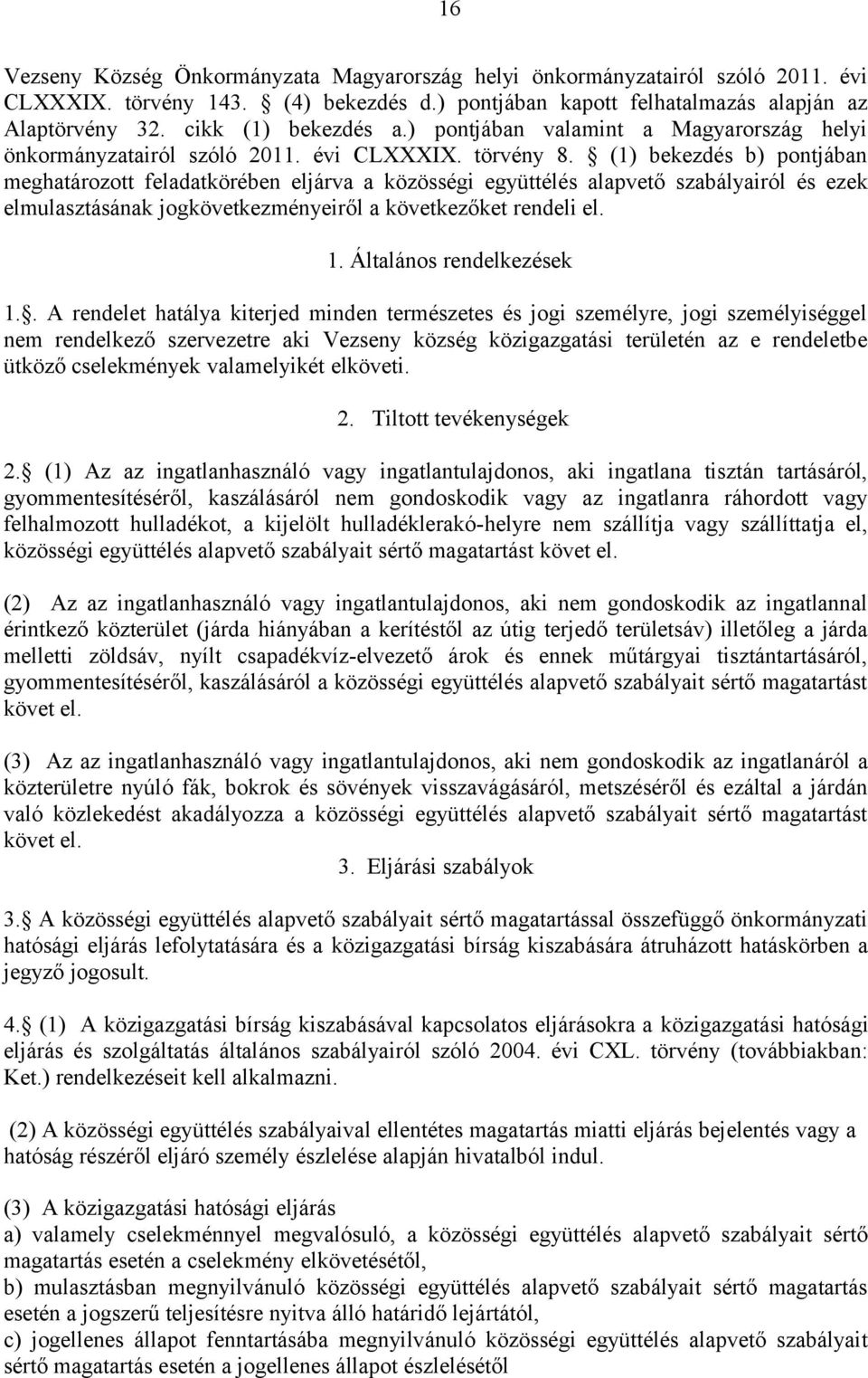 (1) bekezdés b) pontjában meghatározott feladatkörében eljárva a közösségi együttélés alapvető szabályairól és ezek elmulasztásának jogkövetkezményeiről a következőket rendeli el. 1.