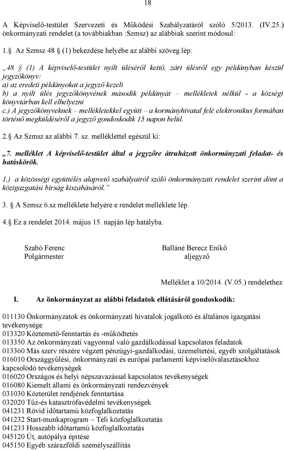 a nyílt ülés jegyzőkönyvének második példányát mellékletek nélkül - a községi könyvtárban kell elhelyezni c.