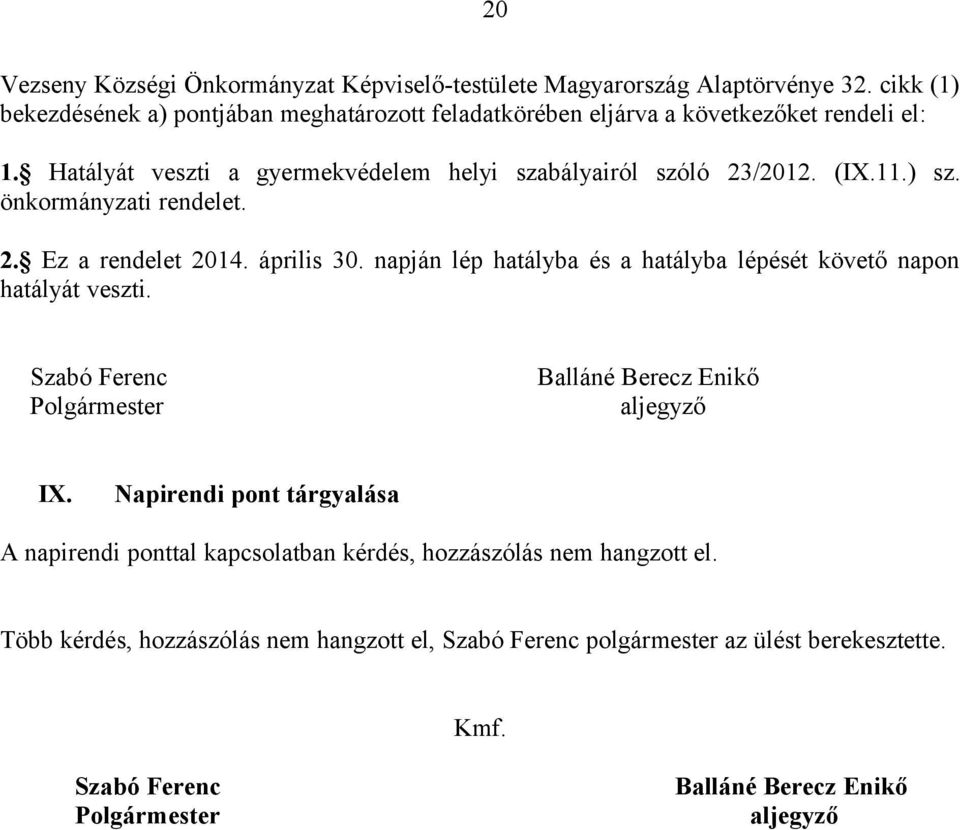 11.) sz. önkormányzati rendelet. 2. Ez a rendelet 2014. április 30. napján lép hatályba és a hatályba lépését követő napon hatályát veszti.