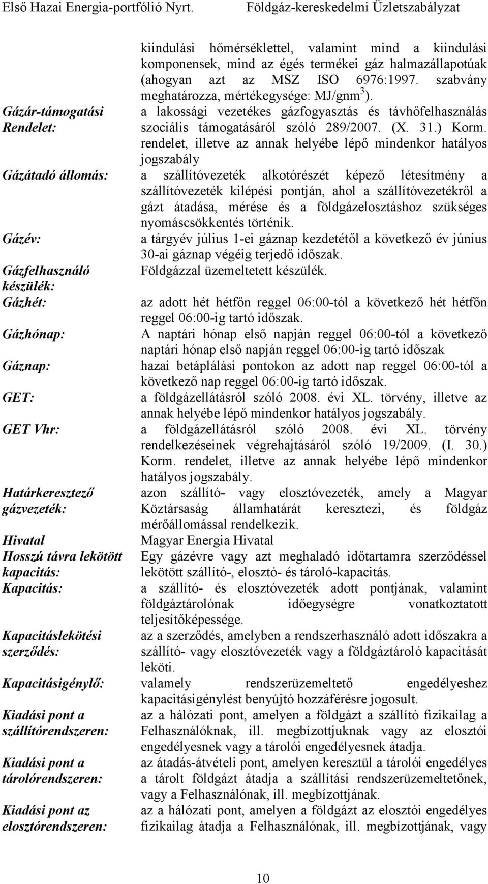 rendelet, illetve az annak helyébe lépı mindenkor hatályos jogszabály Gázátadó állomás: a szállítóvezeték alkotórészét képezı létesítmény a szállítóvezeték kilépési pontján, ahol a szállítóvezetékrıl
