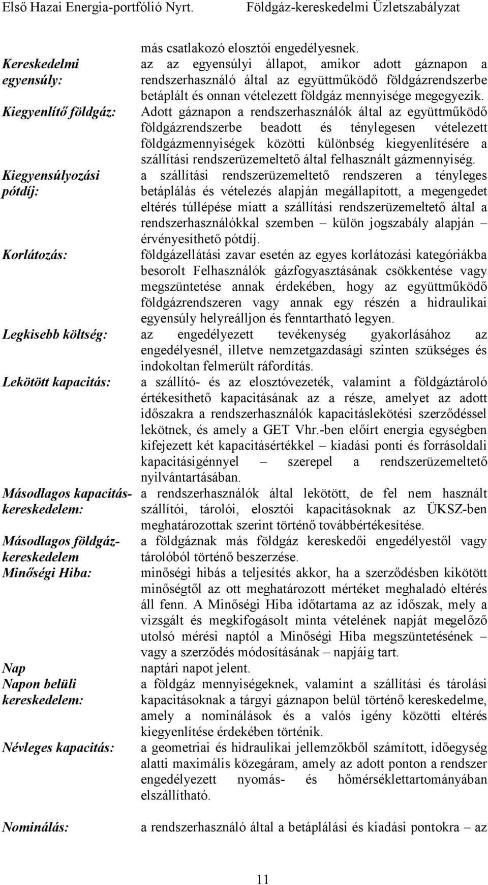 Adott gáznapon a rendszerhasználók által az együttmőködı földgázrendszerbe beadott és ténylegesen vételezett földgázmennyiségek közötti különbség kiegyenlítésére a szállítási rendszerüzemeltetı által