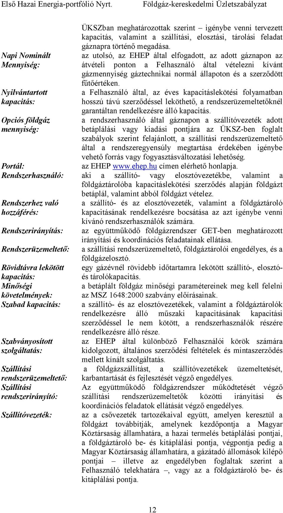 az utolsó, az EHEP által elfogadott, az adott gáznapon az átvételi ponton a Felhasználó által vételezni kívánt gázmennyiség gáztechnikai normál állapoton és a szerzıdött főtıértéken.