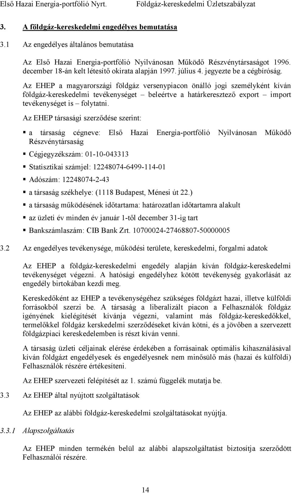 Az EHEP a magyarországi földgáz versenypiacon önálló jogi személyként kíván földgáz-kereskedelmi tevékenységet beleértve a határkeresztezı export import tevékenységet is folytatni.